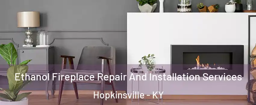  Ethanol Fireplace Repair And Installation Services Hopkinsville - KY