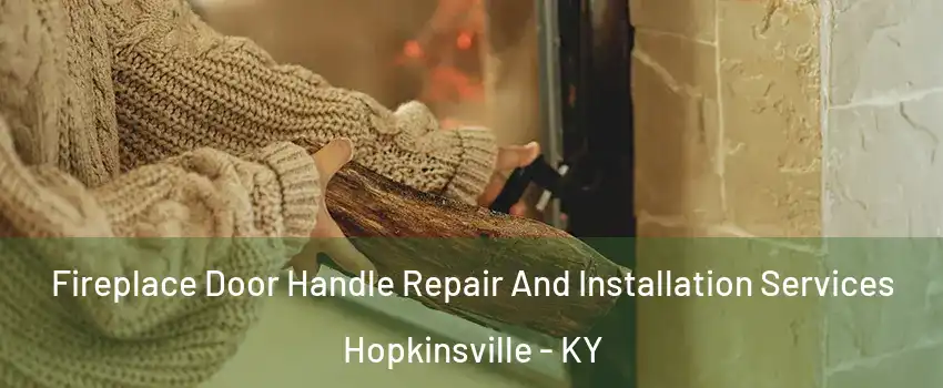  Fireplace Door Handle Repair And Installation Services Hopkinsville - KY