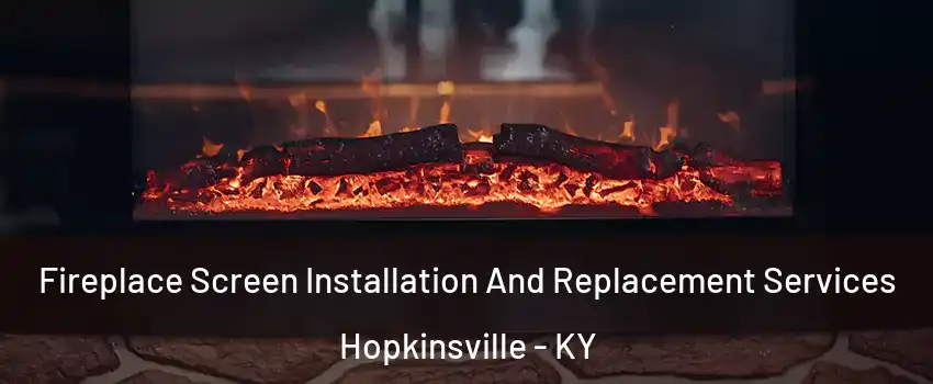  Fireplace Screen Installation And Replacement Services Hopkinsville - KY