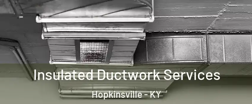  Insulated Ductwork Services Hopkinsville - KY