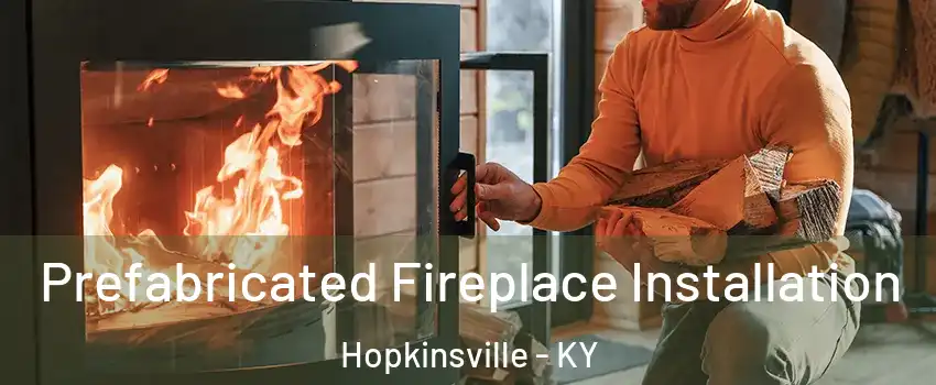  Prefabricated Fireplace Installation Hopkinsville - KY