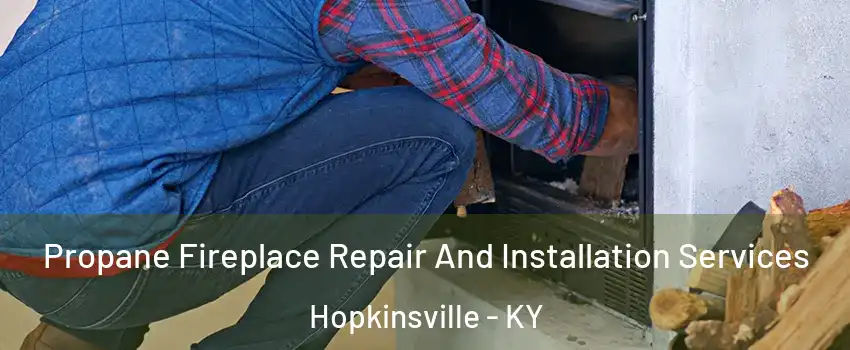  Propane Fireplace Repair And Installation Services Hopkinsville - KY
