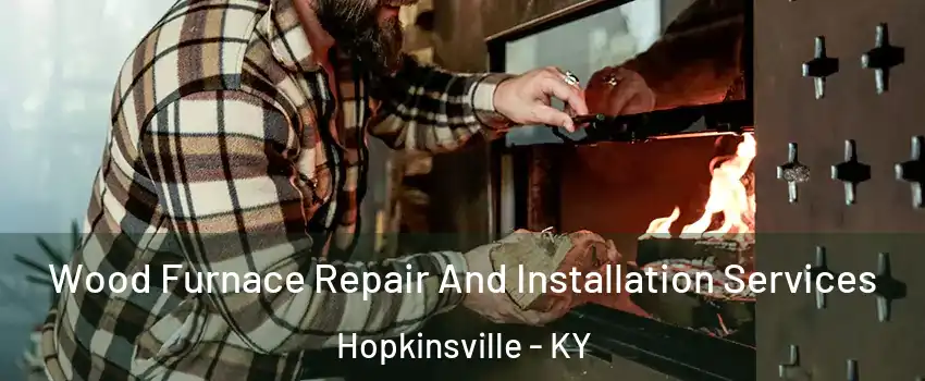  Wood Furnace Repair And Installation Services Hopkinsville - KY